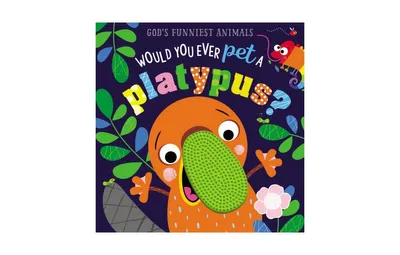 Would You Ever Pet a Platypus? by Thomas Nelson