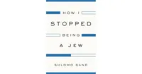 How I Stopped Being a Jew by Shlomo Sand