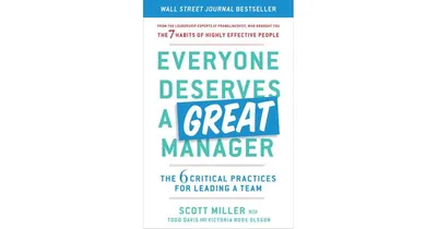 Everyone Deserves a Great Manager- The 6 Critical Practices for Leading a Team by Scott Jeffrey Miller