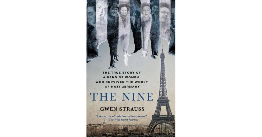 The Nine- The True Story of a Band of Women Who Survived the Worst of Nazi Germany by Gwen Strauss