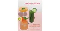 Super Tonics- 75 Adaptogen-Packed Recipes to Boost Immunity, Sleep, Beauty, and Wellness by Meredith Youngson