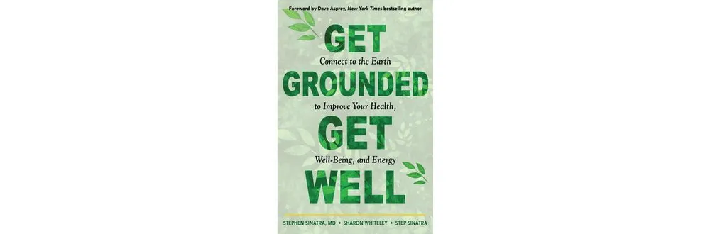 Get Grounded, Get Well- Connect to the Earth to Improve Your Health, Well