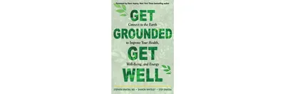 Get Grounded, Get Well- Connect to the Earth to Improve Your Health, Well