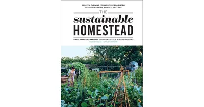 The Sustainable Homestead- Create a Thriving Permaculture Ecosystem with Your Garden, Animals, and Land by Angela Ferraro