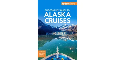 Fodor's The Complete Guide to Alaska Cruises by Fodor's Travel Publications