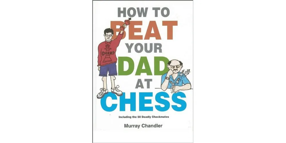 How to Beat Your Dad at Chess by Murray Chandler