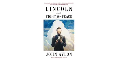 Lincoln and the Fight for Peace by John Avlon