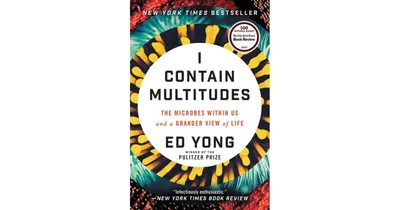 I Contain Multitudes- The Microbes Within Us and a Grander View of Life by Ed Yong