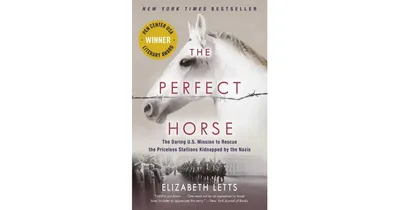 The Perfect Horse- The Daring U.s. Mission to Rescue the Priceless Stallions Kidnapped by the Nazis by Elizabeth Letts