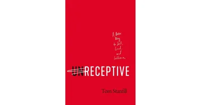 unReceptive- A Better Way to Sell, Lead, and Influence by Tom Stanfill