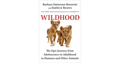Wildhood, The Astounding Connections between Human and Animal Adolescents by Barbara Natterson