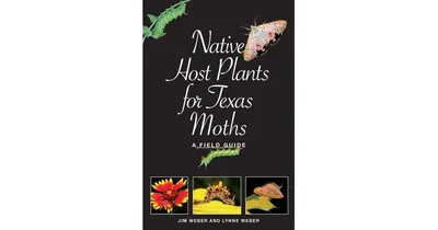 Native Host Plants for Texas Moths, A Field Guide by Lynne M. Weber