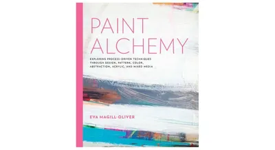 Paint Alchemy, Exploring Process-Driven Techniques through Design, Pattern, Color, Abstraction, Acrylic and Mixed Media by Eva Marie Magill