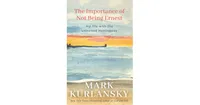 The Importance of Not Being Ernest, My Life with the Uninvited Hemingway by Mark Kurlansky