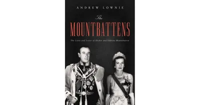 The Mountbattens, The Lives and Loves of Dickie and Edwina Mountbatten by Andrew Lownie