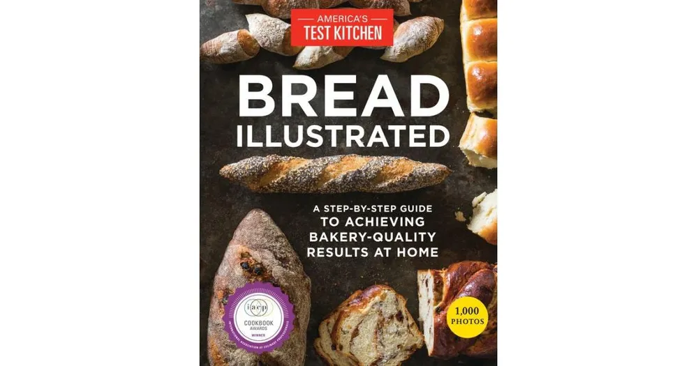 Bread Illustrated - A Step-By-Step Guide to Achieving Bakery
