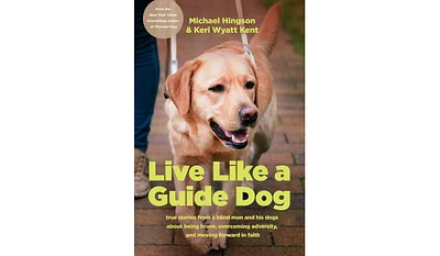 Barnes & Noble Live like a Guide Dog: True Stories from a Blind Man and His Dogs about Being Brave, Overcoming Adversity, and Moving Forward in Faith