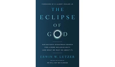 Barnes & Noble The Eclipse of God: Our Nation's Disastrous Search for a More Inclusive Deity (and What We Must Do About It) by Erwin W. Lutzer