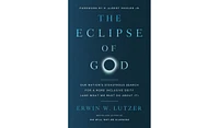 Barnes & Noble The Eclipse of God: Our Nation's Disastrous Search for a More Inclusive Deity (and What We Must Do About It) by Erwin W. Lutzer