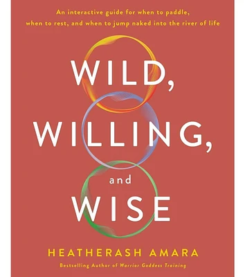 Barnes & Noble Wild, Willing, And Wise: An Interactive Guide For When To Paddle, When To Rest, And When To Jump Naked Into The River of Life by Heathe