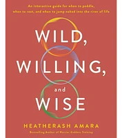 Barnes & Noble Wild, Willing, And Wise: An Interactive Guide For When To Paddle, When To Rest, And When To Jump Naked Into The River of Life by Heathe