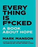 Everything Is F*cked- A Book about Hope by Mark Manson