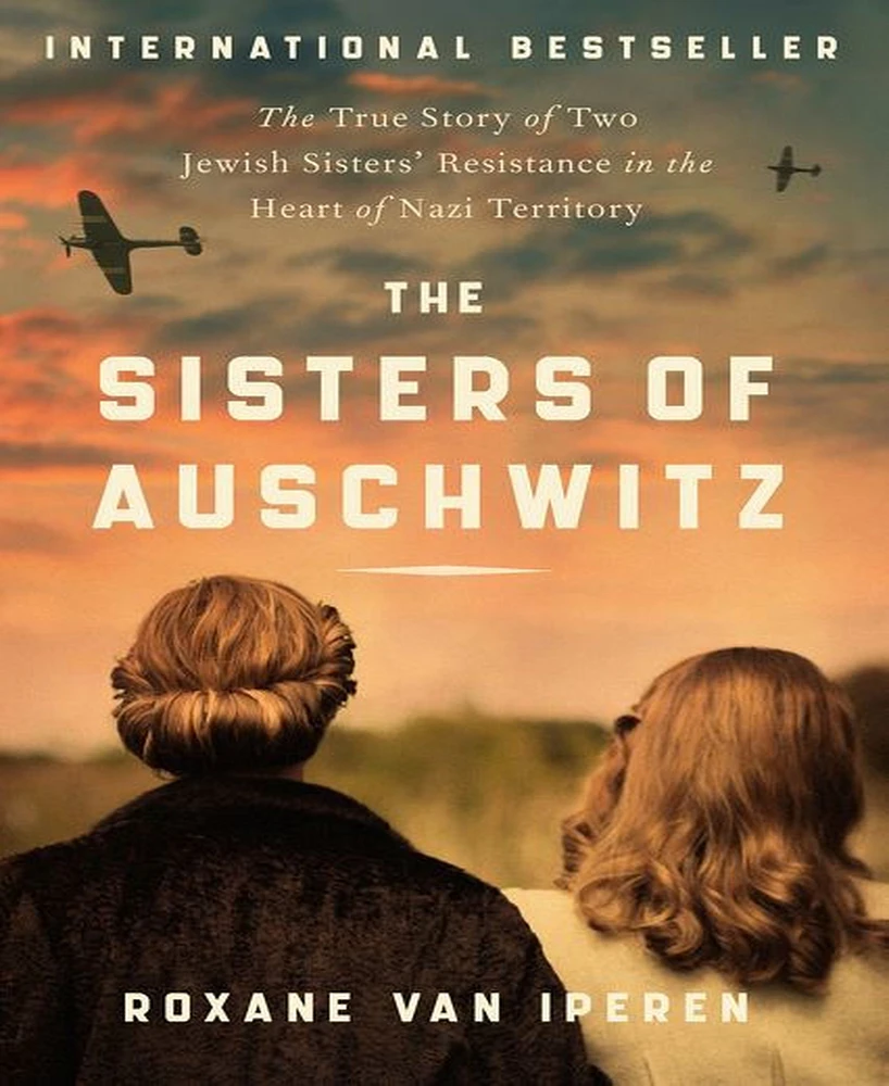 The Sisters of Auschwitz- The True Story of Two Jewish Sisters' Resistance in the Heart of Nazi Territory by Roxane van Iperen