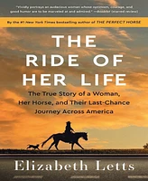 The Ride of Her Life: The True Story of a Woman, Her Horse, and Their Last-Chance Journey Across America by Elizabeth Letts