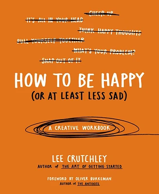 How to Be Happy (Or at Least Less Sad)- A Creative Workbook by Lee Crutchley