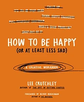 How to Be Happy (Or at Least Less Sad)- A Creative Workbook by Lee Crutchley