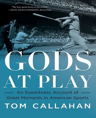 Gods at Play- An Eyewitness Account of Great Moments in American Sports by Tom Callahan