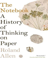 Barnes & Noble The Notebook: A History of Thinking on Paper by Roland Allen