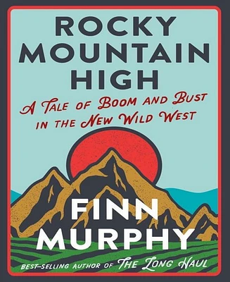 Rocky Mountain High- A Tale of Boom and Bust in the New Wild West by Finn Murphy