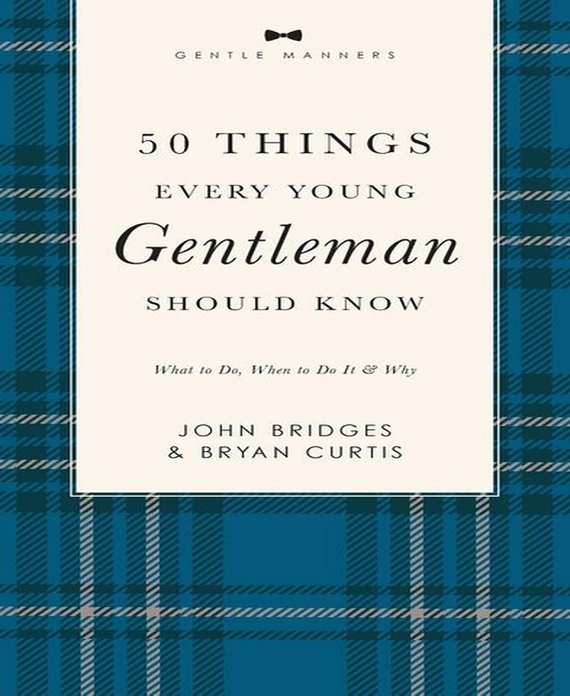 50 Things Every Young Gentleman Should Know Revised and Expanded: What to Do, When to Do It, and Why by John Bridges