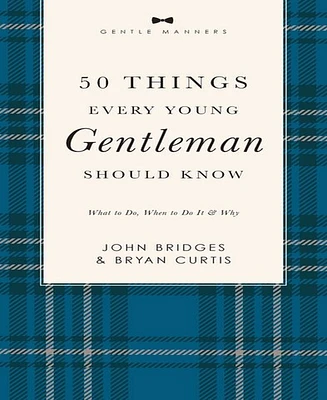 50 Things Every Young Gentleman Should Know Revised and Expanded: What to Do, When to Do It, and Why by John Bridges