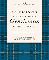 50 Things Every Young Gentleman Should Know Revised and Expanded: What to Do, When to Do It, and Why by John Bridges