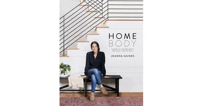 Homebody: A Guide to Creating Spaces You Never Want to Leave by Joanna Gaines