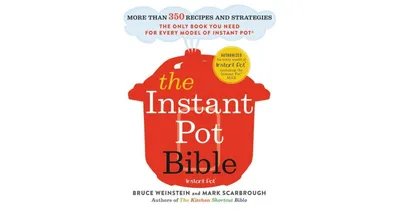 The Instant Pot Bible: More than 350 Recipes and Strategies: The Only Book You Need for Every Model of Instant Pot by Bruce Weinstein