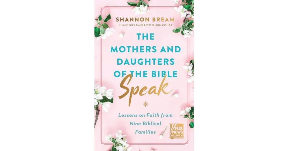 The Mothers and Daughters of the Bible Speak: Lessons on Faith from Nine Biblical Families by Shannon Bream
