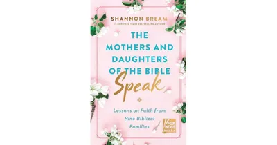 The Mothers and Daughters of the Bible Speak: Lessons on Faith from Nine Biblical Families by Shannon Bream