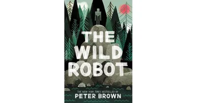 The Wild Robot (Wild Robot Series #1) by Peter Brown