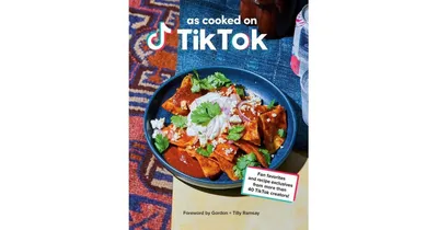 As Cooked on TikTok: Fan favorites and recipe exclusives from more than 40 TikTok creators! A Cookbook by TikTok