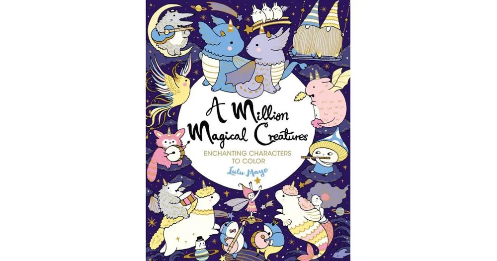 A Million Magical Creatures: Enchanting Characters to Color by Lulu Mayo