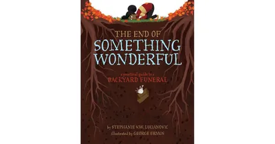 The End of Something Wonderful: A Practical Guide to a Backyard Funeral by Stephanie V. W. Lucianovic