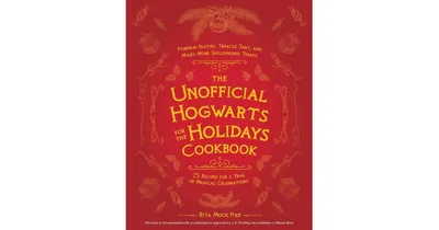 The Unofficial Hogwarts for the Holidays Cookbook: Pumpkin Pasties, Treacle Tart, and Many More Spellbinding Treats by Rita Mock