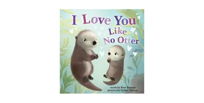 I Love You Like No Otter by Rose Rossner