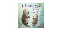 I Love You Like No Otter by Rose Rossner