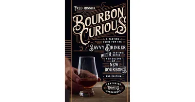 Bourbon Curious: A Tasting Guide for the Savvy Drinker with Tasting Notes for Dozens of New Bourbons by Fred Minnick