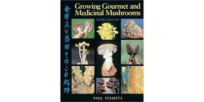 Growing Gourmet and Medicinal Mushrooms by Paul Stamets