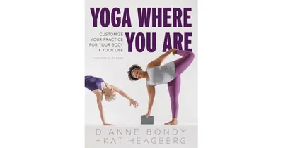 Yoga Where You Are: Customize Your Practice for Your Body and Your Life by Dianne Bondy